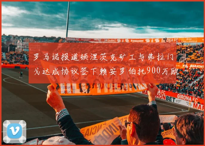 罗马诺报道顿涅茨克矿工与弗拉门戈达成协议签下赖安罗伯托900万欧元