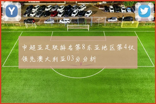 中超亚足联排名第8东亚地区第4仅领先澳大利亚03分分析