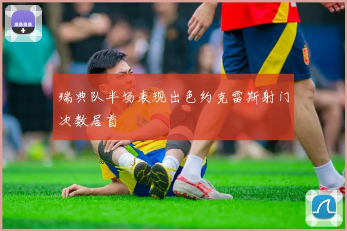 瑞典队半场表现出色约克雷斯射门次数居首